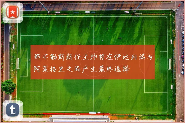 那不勒斯新任主帅将在伊达利诺与阿莱格里之间产生最终选择