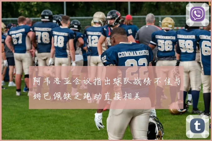 阿韦洛亚会议指出球队战绩不佳与姆巴佩缺乏跑动直接相关