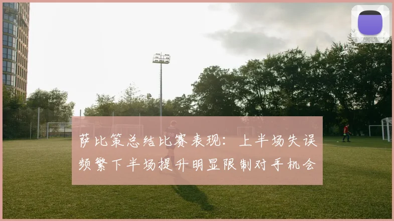 萨比策总结比赛表现：上半场失误频繁下半场提升明显限制对手机会